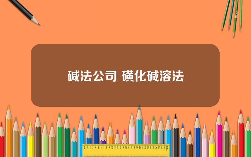 碱法公司 磺化碱溶法